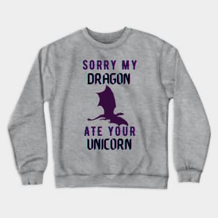 sorry my dragon ate your unicorn Crewneck Sweatshirt